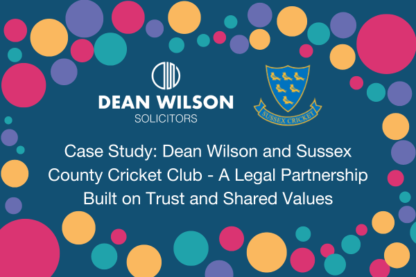 Case Study Dean Wilson and Sussex County Cricket Club - A Legal Partnership Built on Trust and Shared Values.png