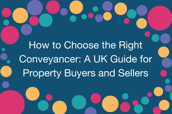 How to Choose the Right Conveyancer A UK Guide for Property Buyers and Sellers.png